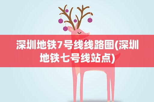 深圳地铁7号线线路图(深圳地铁七号线站点)