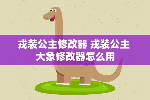 戎装公主修改器 戎装公主 大象修改器怎么用