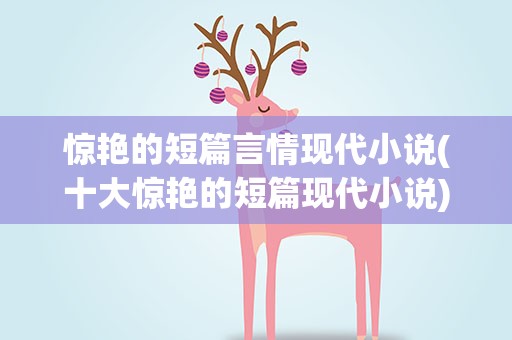 惊艳的短篇言情现代小说(十大惊艳的短篇现代小说)