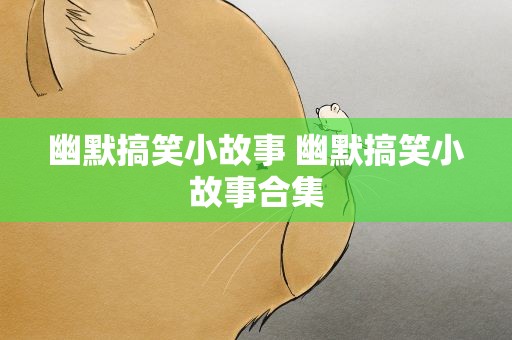 幽默搞笑小故事 幽默搞笑小故事合集