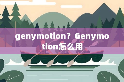 genymotion？Genymotion怎么用