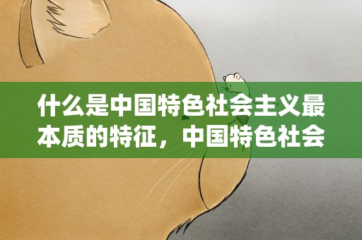 什么是中国特色社会主义最本质的特征，中国特色社会主义最本质的特征是( )。
