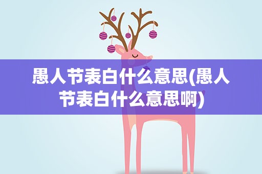 愚人节表白什么意思(愚人节表白什么意思啊)