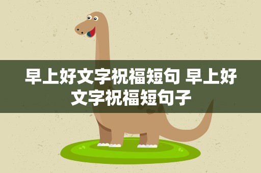 早上好文字祝福短句 早上好文字祝福短句子