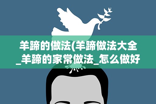 羊蹄的做法(羊蹄做法大全_羊蹄的家常做法_怎么做好吃_美食天下)