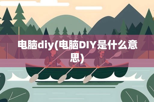 电脑diy(电脑DIY是什么意思)