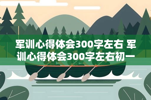 军训心得体会300字左右 军训心得体会300字左右初一