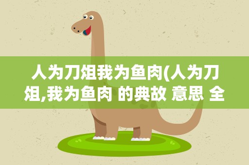 人为刀俎我为鱼肉(人为刀俎,我为鱼肉 的典故 意思 全诗)