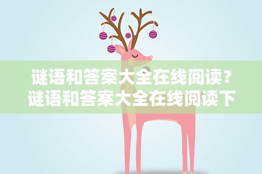 谜语和答案大全在线阅读？谜语和答案大全在线阅读下载