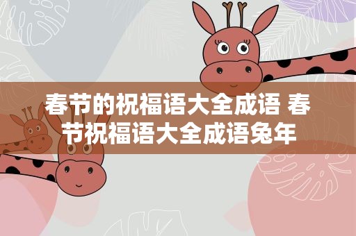 春节的祝福语大全成语 春节祝福语大全成语兔年
