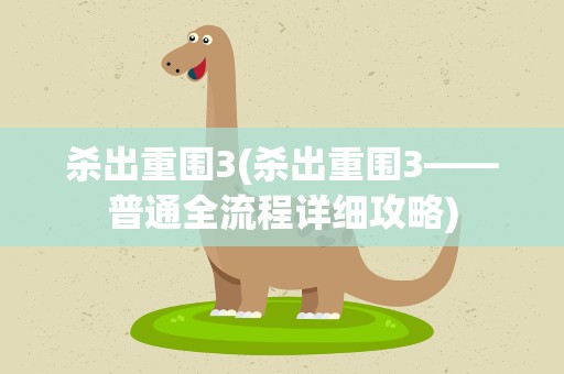 杀出重围3(杀出重围3——普通全流程详细攻略)