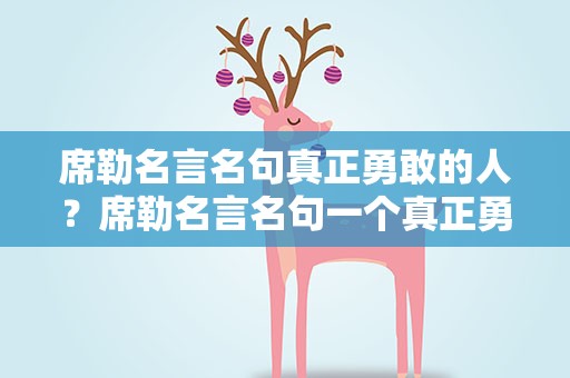 席勒名言名句真正勇敢的人？席勒名言名句一个真正勇敢的人