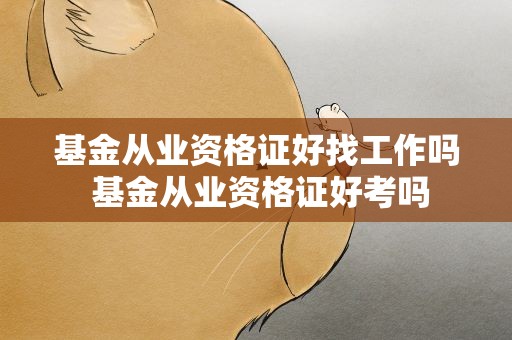 基金从业资格证好找工作吗 基金从业资格证好考吗