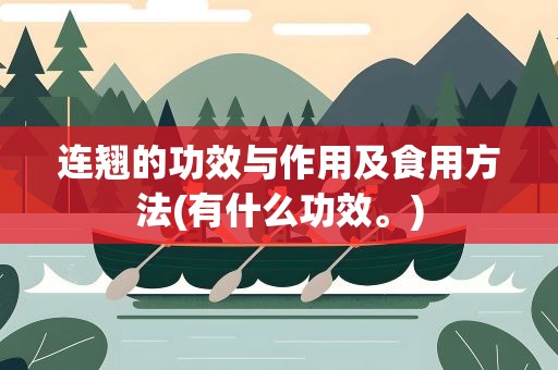 连翘的功效与作用及食用方法(有什么功效。)