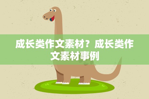 成长类作文素材？成长类作文素材事例