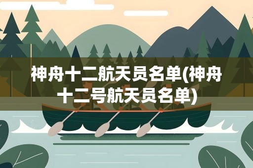 神舟十二航天员名单(神舟十二号航天员名单)