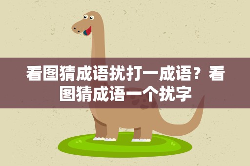 看图猜成语扰打一成语？看图猜成语一个扰字