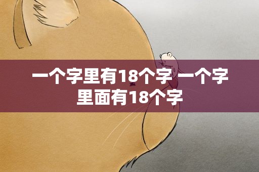 一个字里有18个字 一个字里面有18个字