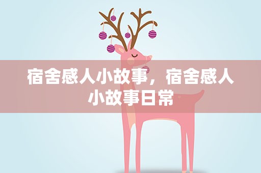 宿舍感人小故事，宿舍感人小故事日常