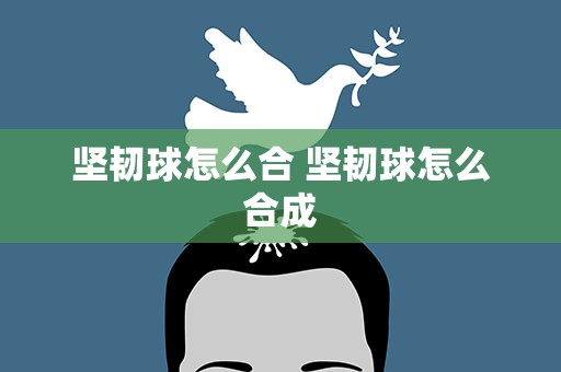 坚韧球怎么合 坚韧球怎么合成