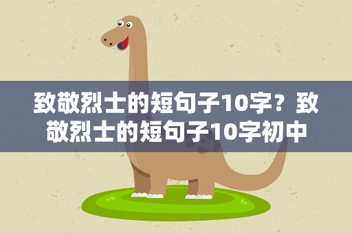 致敬烈士的短句子10字？致敬烈士的短句子10字初中