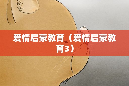 爱情启蒙教育（爱情启蒙教育3）