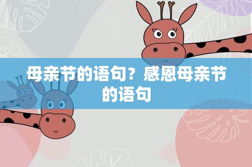 母亲节的语句？感恩母亲节的语句
