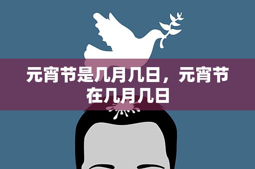 元宵节是几月几日，元宵节在几月几日