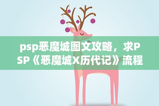 psp恶魔城图文攻略，求PSP《恶魔城X历代记》流程攻略