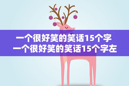 一个很好笑的笑话15个字 一个很好笑的笑话15个字左右