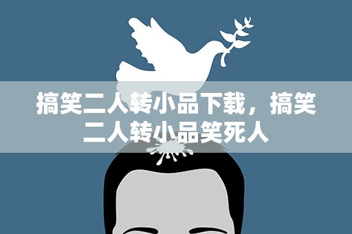 搞笑二人转小品下载，搞笑二人转小品笑死人