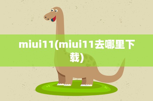 miui11(miui11去哪里下载)