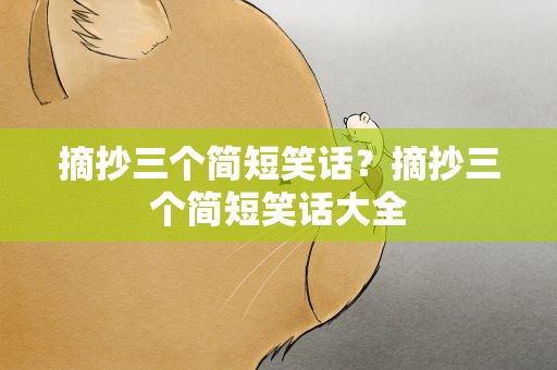 摘抄三个简短笑话？摘抄三个简短笑话大全