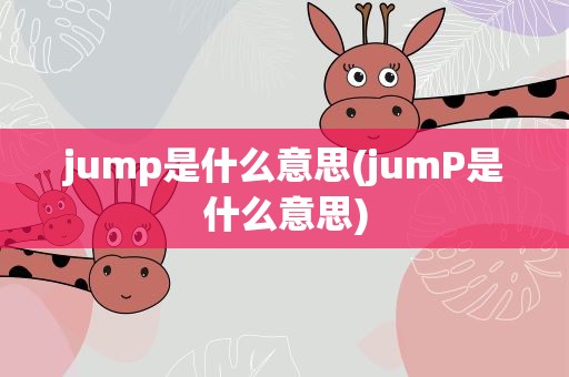 jump是什么意思(jumP是什么意思)