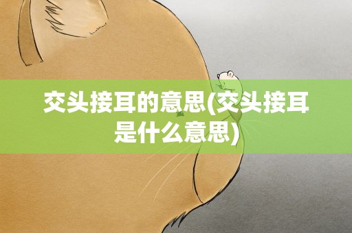 交头接耳的意思(交头接耳是什么意思)