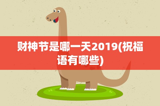 财神节是哪一天2019(祝福语有哪些)