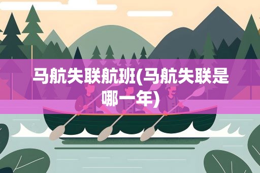 马航失联航班(马航失联是哪一年)