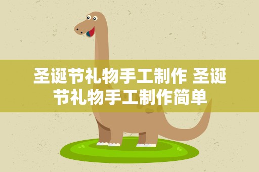 圣诞节礼物手工制作 圣诞节礼物手工制作简单