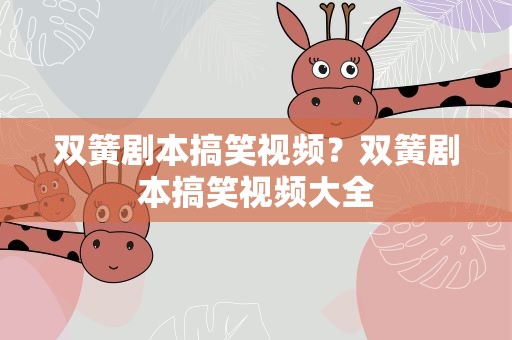 双簧剧本搞笑视频？双簧剧本搞笑视频大全