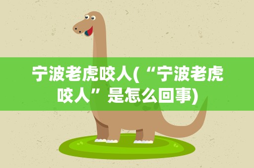 宁波老虎咬人(“宁波老虎咬人”是怎么回事)