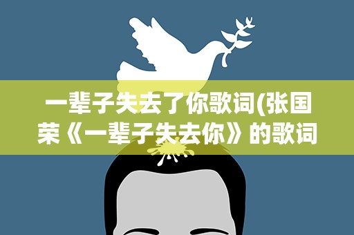 一辈子失去了你歌词(张国荣《一辈子失去你》的歌词)
