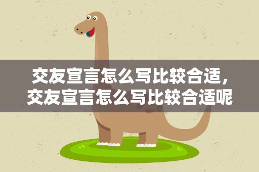 交友宣言怎么写比较合适，交友宣言怎么写比较合适呢