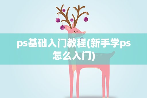 ps基础入门教程(新手学ps怎么入门)