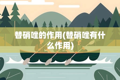 替硝唑的作用(替硝唑有什么作用)