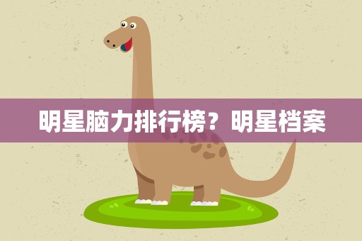 明星脑力排行榜？明星档案
