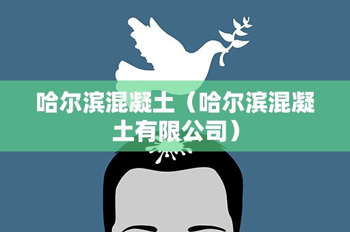 哈尔滨混凝土（哈尔滨混凝土有限公司）