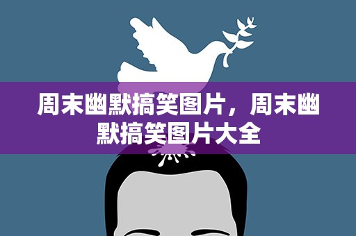 周末幽默搞笑图片，周末幽默搞笑图片大全