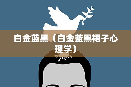 白金蓝黑（白金蓝黑裙子心理学）