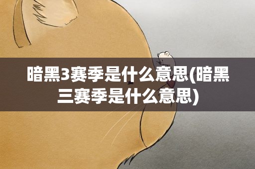 暗黑3赛季是什么意思(暗黑三赛季是什么意思)