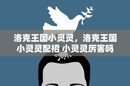 洛克王国小灵灵，洛克王国小灵灵配招 小灵灵厉害吗